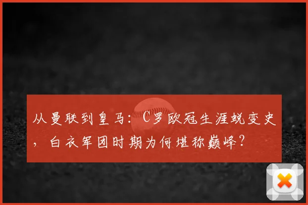从曼联到皇马：C罗欧冠生涯蜕变史，白衣军团时期为何堪称巅峰？